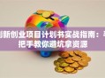 创新创业项目计划书实战指南：手把手教你避坑拿资源