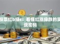 股票红b绿s：看懂红涨绿跌的实战密码