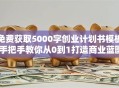 免费获取5000字创业计划书模板 手把手教你从0到1打造商业蓝图