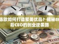 陈欧如何打造聚美优品？揭秘80后CEO的创业逆袭路