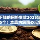 容易下钱的网络贷款2025年发现这5个！本篇为您精心汇集！