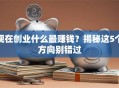 现在创业什么最赚钱？揭秘这5个方向别错过
