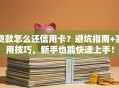 贷款怎么还信用卡？避坑指南+实用技巧，新手也能快速上手！