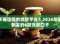 不看征信的贷款平台？2026年最新发的6款贷款口子