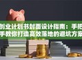 创业计划书封面设计指南：手把手教你打造高效落地的避坑方案