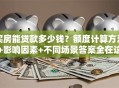买房能贷款多少钱？额度计算方法+影响因素+不同场景答案全在这