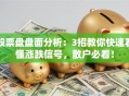 股票盘盘面分析：3招教你快速看懂涨跌信号，散户必看！