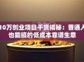10万创业项目干货揭秘：普通人也能搞的低成本靠谱生意