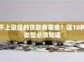 不上征信的贷款有哪些？这10种类型必须知道