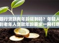 银行贷款有年龄限制吗？年轻人到老年人贷款年龄要求一网打尽