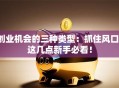 创业机会的三种类型：抓住风口，这几点新手必看！