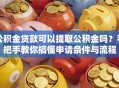 公积金贷款可以提取公积金吗？手把手教你搞懂申请条件与流程