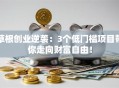 草根创业逆袭：3个低门槛项目带你走向财富自由！