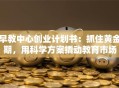 早教中心创业计划书：抓住黄金期，用科学方案撬动教育市场