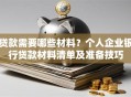 贷款需要哪些材料？个人企业银行贷款材料清单及准备技巧