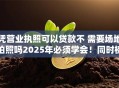 凭营业执照可以贷款不 需要场地拍照吗2025年必须学会！同时梳理5个借款凭执照可行 需场地拍照