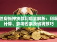 住房抵押贷款利息全解析：利率计算、影响因素及省钱技巧