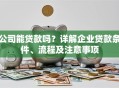 公司能贷款吗？详解企业贷款条件、流程及注意事项
