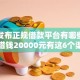 最新发布正规借款平台有哪些，私人借钱20000元有这6个渠道