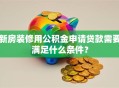 新房装修用公积金申请贷款需要满足什么条件？