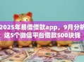 2025年易借借款app,9月分析这5个微信平台借款500块钱 2025年易借借款app,9月分析这5个微信平台借款500块钱