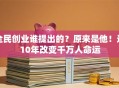全民创业谁提出的？原来是他！这10年改变千万人命运