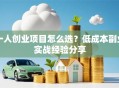 一人创业项目怎么选？低成本副业实战经验分享