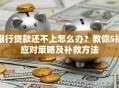 银行贷款还不上怎么办？教你5招应对策略及补救方法