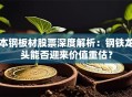 本钢板材股票深度解析：钢铁龙头能否迎来价值重估？