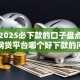 十大2025必下款的口子盘点，解决网贷平台哪个好下款的问题