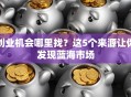 创业机会哪里找？这5个来源让你发现蓝海市场