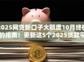 2025网贷新口子大额度10月终极的指南！更新这5个2025贷款平台大额度借钱