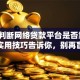 如何判断网络贷款平台是否靠谱？这些实用技巧告诉你，别再盲目选择了