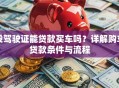 没驾驶证能贷款买车吗？详解购车贷款条件与流程