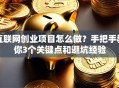 互联网创业项目怎么做？手把手教你3个关键点和避坑经验