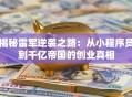揭秘雷军逆袭之路：从小程序员到千亿帝国的创业真相