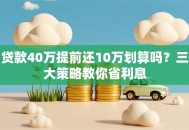 贷款40万提前还10万划算吗？三大策略教你省利息