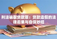 刑法骗取贷款罪：贷款造假的法律后果与自保妙招