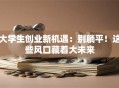 大学生创业新机遇：别躺平！这些风口藏着大未来