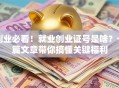 创业必看！就业创业证号是啥？一篇文章带你搞懂关键福利