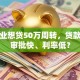 小企业想贷50万周转，贷款找谁审批快、利率低？
