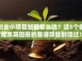 创业小项目加盟怎么选？这5个低成本高回报的靠谱项目别错过！
