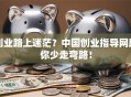 创业路上迷茫？中国创业指导网助你少走弯路！