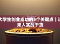 大学生创业成功的5个关键点｜过来人实战干货