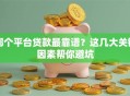 哪个平台贷款最靠谱？这几大关键因素帮你避坑