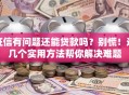 征信有问题还能贷款吗？别慌！这几个实用方法帮你解决难题
