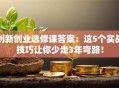 创新创业选修课答案：这5个实战技巧让你少走3年弯路！