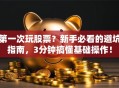 第一次玩股票？新手必看的避坑指南，3分钟搞懂基础操作！