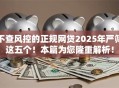不查风控的正规网贷2025年严筛这五个!本篇为您隆重解析! 不查风控的正规网贷2025年严筛这五个!本篇为您隆重解析!