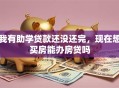 我有助学贷款还没还完，现在想买房能办房贷吗